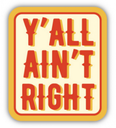 Y'ALL AINT RIGHT STICKER