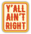 Y'ALL AINT RIGHT STICKER